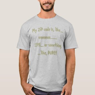My ZIP code is, like...ummmm.......12345... or ... t-shirt